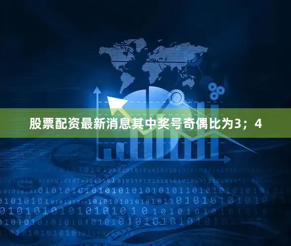 股票配资最新消息其中奖号奇偶比为3；4