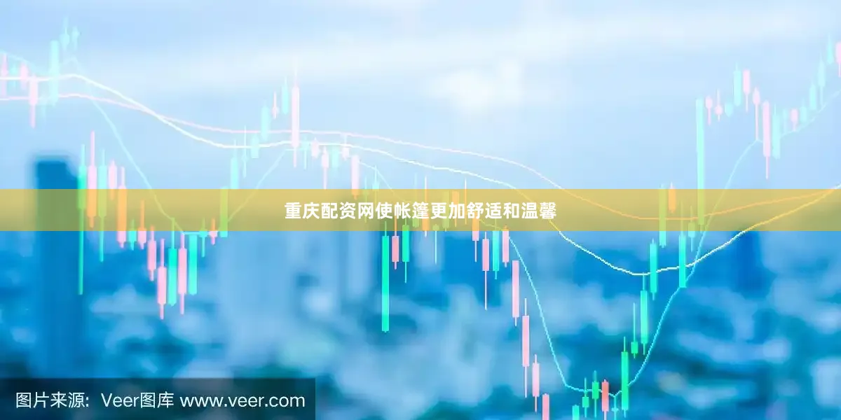 重庆配资网使帐篷更加舒适和温馨