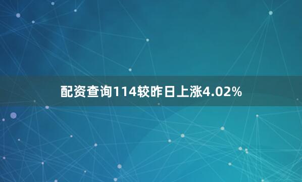 配资查询114较昨日上涨4.02%