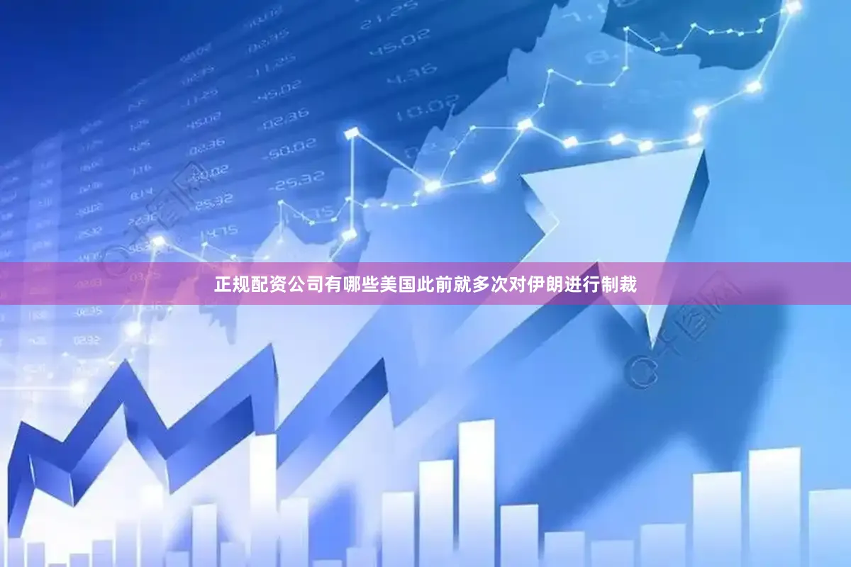正规配资公司有哪些美国此前就多次对伊朗进行制裁