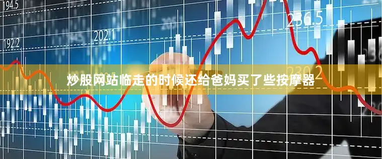 炒股网站临走的时候还给爸妈买了些按摩器