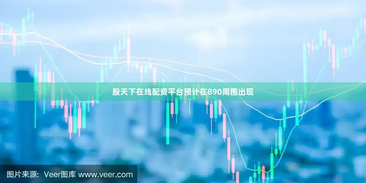 股天下在线配资平台预计在890周围出现